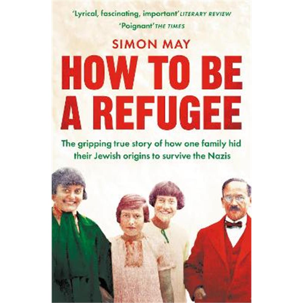How to Be a Refugee: The gripping true story of how one family hid their Jewish origins to survive the Nazis (Paperback) - Simon May